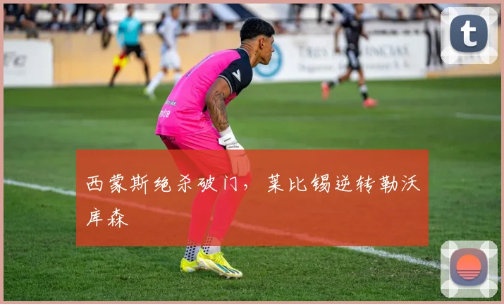 西蒙斯绝杀破门，莱比锡逆转勒沃库森