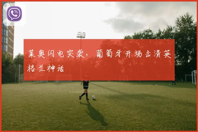 莱奥闪电突袭，葡萄牙开场击溃英格兰神话