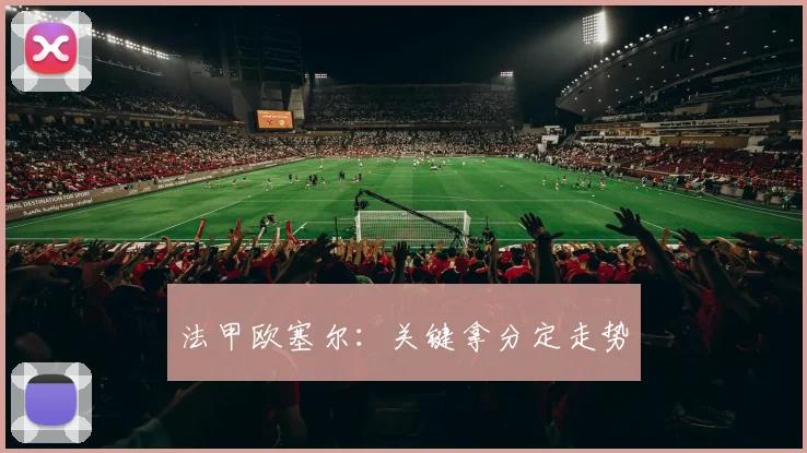 法甲欧塞尔：关键拿分定走势