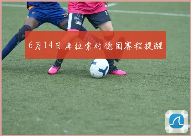 6月14日库拉索对德国赛程提醒