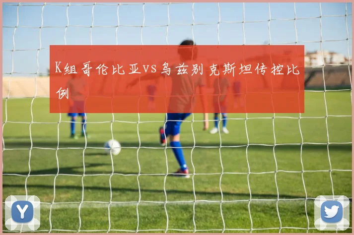 K组哥伦比亚vs乌兹别克斯坦传控比例