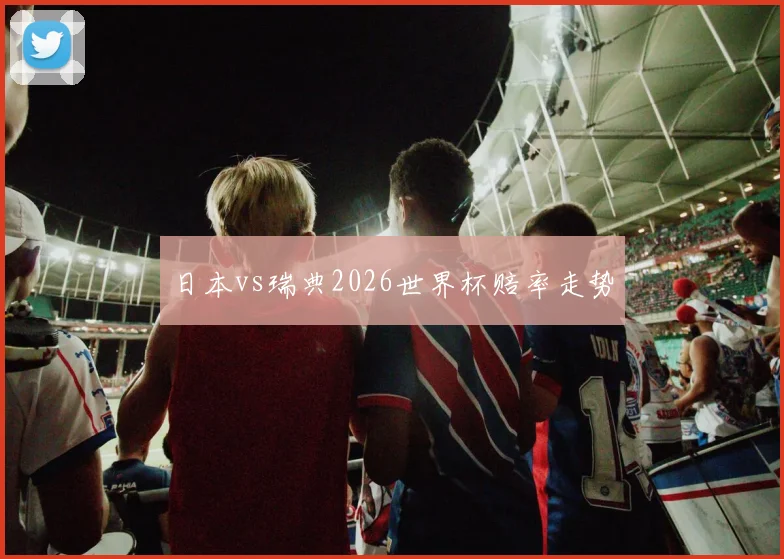 日本vs瑞典2026世界杯赔率走势