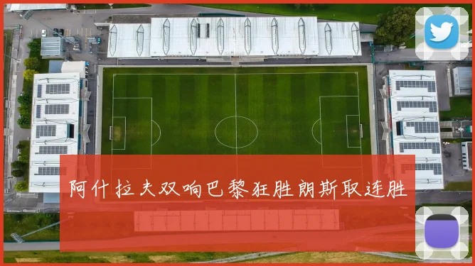 阿什拉夫双响巴黎狂胜朗斯取连胜