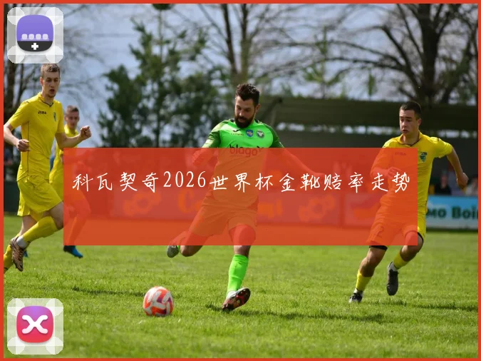 科瓦契奇2026世界杯金靴赔率走势