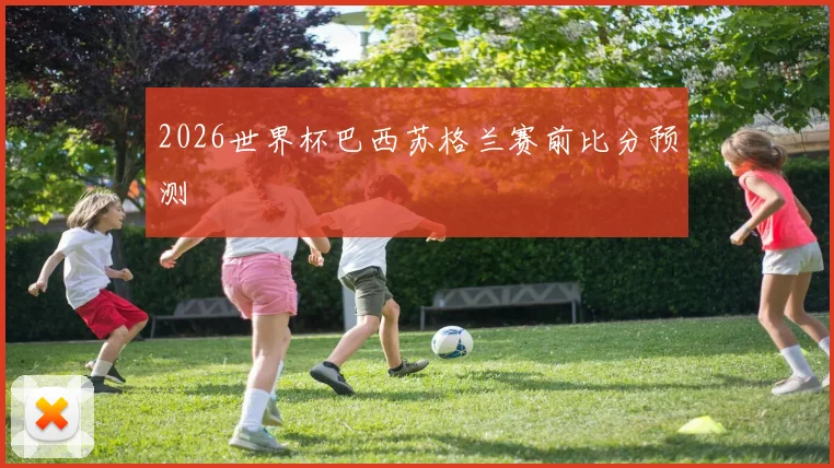 2026世界杯巴西苏格兰赛前比分预测