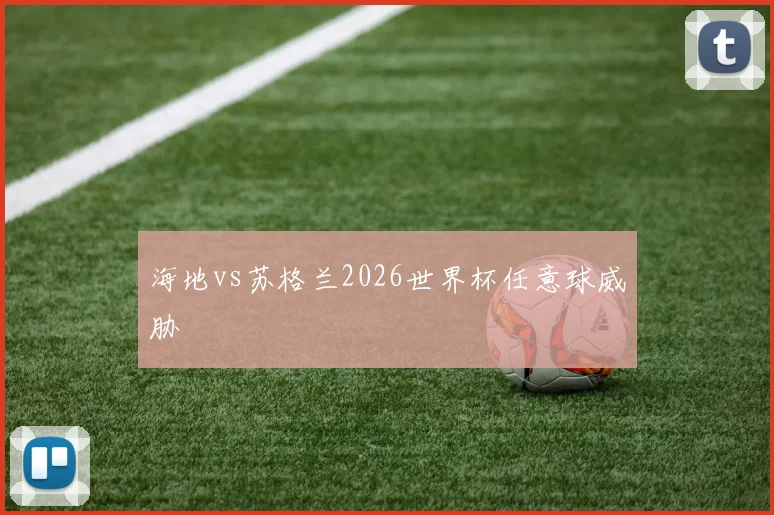 海地vs苏格兰2026世界杯任意球威胁